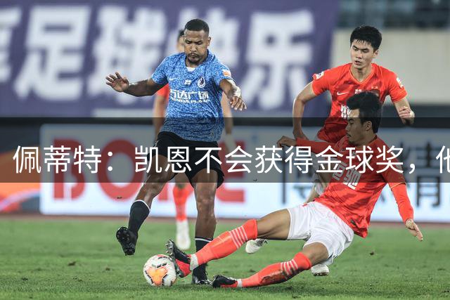 佩蒂特：凯恩不会获得金球奖，他在重大比赛中没有产生影响