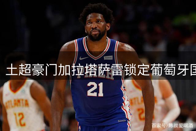 土超豪门加拉塔萨雷锁定葡萄牙国脚 莱奥土耳其度假期间密谈转会