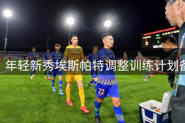 年轻新秀埃斯帕特调整训练计划备战甘伯杯