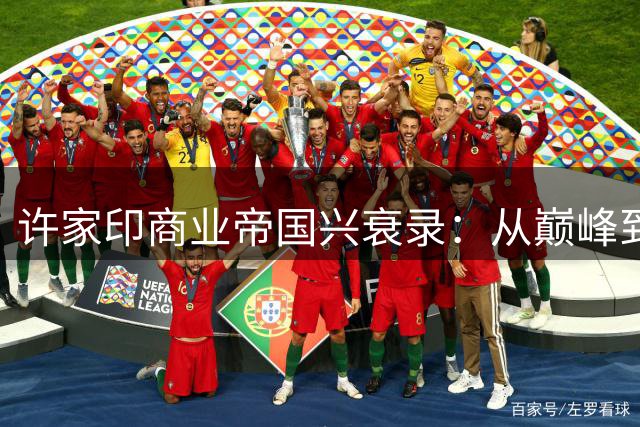 许家印商业帝国兴衰录：从巅峰到崩塌的十年风云