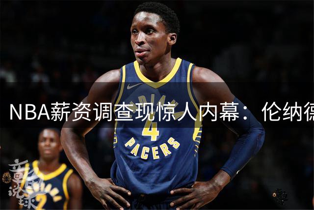 NBA薪资调查现惊人内幕：伦纳德代言协议或成快船违规关键证据